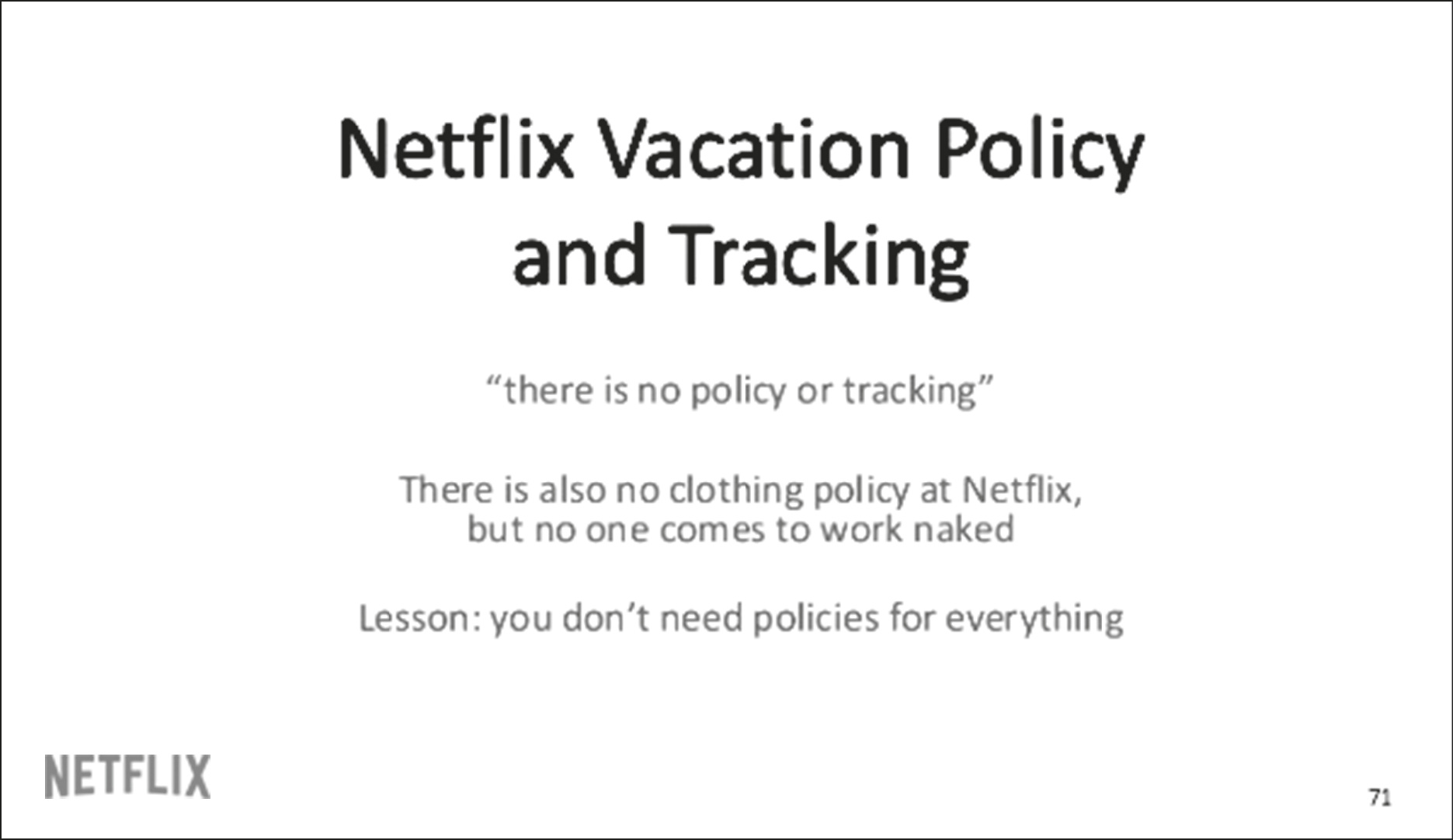 Slide with text: Netflix vacation policy and tracking. There is no policy or tracking. There is also no clothing policy at Netflix, but no one comes to work naked. Lesson: you don't need policies for everything.