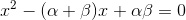 x^2-(\alpha+\beta)x+\alpha\beta=0