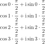 \begin{aligned}&\cos0\cdot\frac{\pi}{2}+\text{i}\sin0\cdot\frac{\pi}{2}\\&\cos1\cdot\frac{\pi}{2}+\text{i}\sin1\cdot\frac{\pi}{2}\\&\cos2\cdot\frac{\pi}{2}+\text{i}\sin2\cdot\frac{\pi}{2}\\&\cos3\cdot\frac{\pi}{2}+\text{i}\sin3\cdot\frac{\pi}{2}\end{aligned}