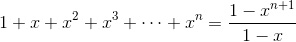 1+x+x^2+x^3+\cdots+x^n=\frac{1-x^{n+1}}{1-x}