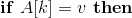 \mathbf{if}~A[k]=v~\mathbf{then}