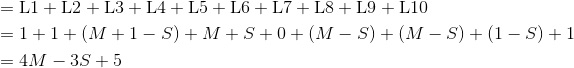 \begin{aligned}&={\rm L1+L2+L3+L4+L5+L6+L7+L8+L9+L10}\\&=1+1+(M+1-S)+M+S+0+(M-S)+(M-S)+(1-S)+1\\&=4M-3S+5\end{aligned}