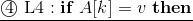 \underline{\textcircled{4}~{\rm L4}:\mathbf{if}~A[k]=v~\mathbf{then}}