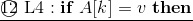 \underline{\textcircled{12}~{\rm L4}:\mathbf{if}~A[k]=v~\mathbf{then}}