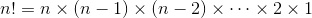 n!=n\times(n-1)\times(n-2)\times\cdots\times2\times1