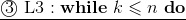 \underline{\textcircled{3}~{\rm L3}:\mathbf{while}~k\leqslant n~\mathbf{do}}