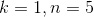 k=1,n=5