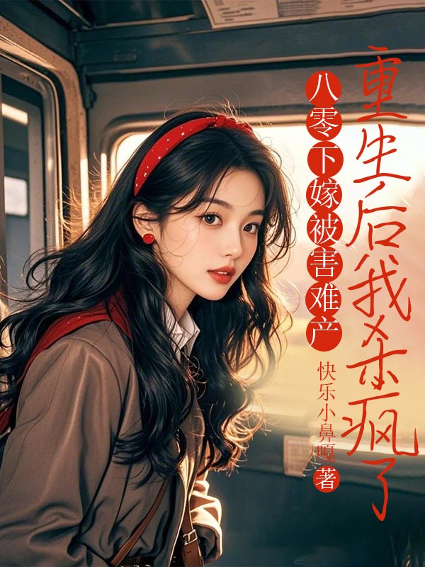 八零下嫁被害难产，重生后我杀疯了TXT+后续（司令清清杨娟）畅享阅读