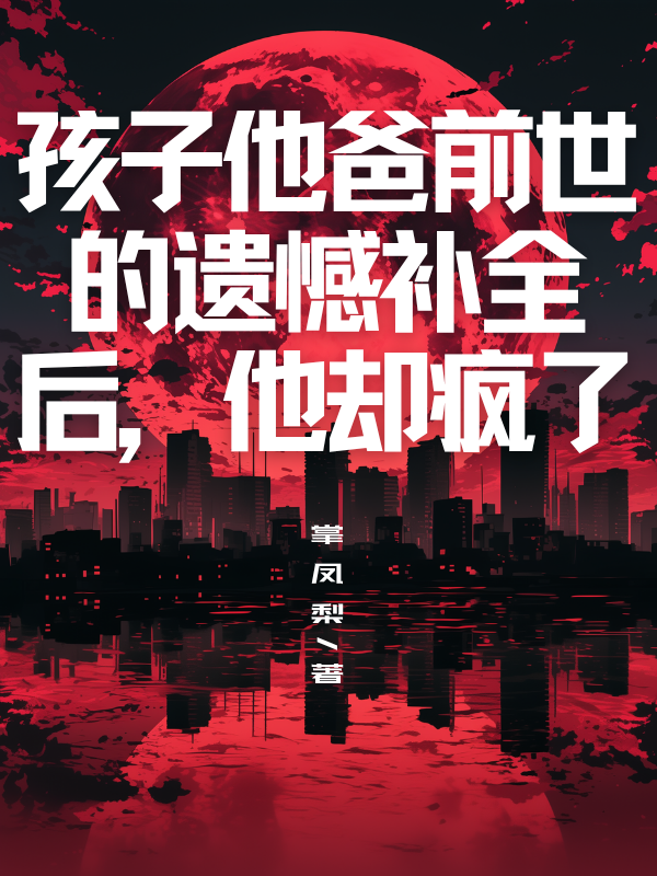 孩子他爸前世的遗憾补全后,他却疯了