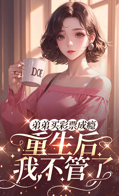 弟弟買彩票成癮，重生后我不管了（李剛陳瑤瑤）獨家整本在線下載閱讀