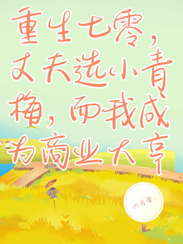 重生七零,丈夫选小青梅,而我成为商业大亨