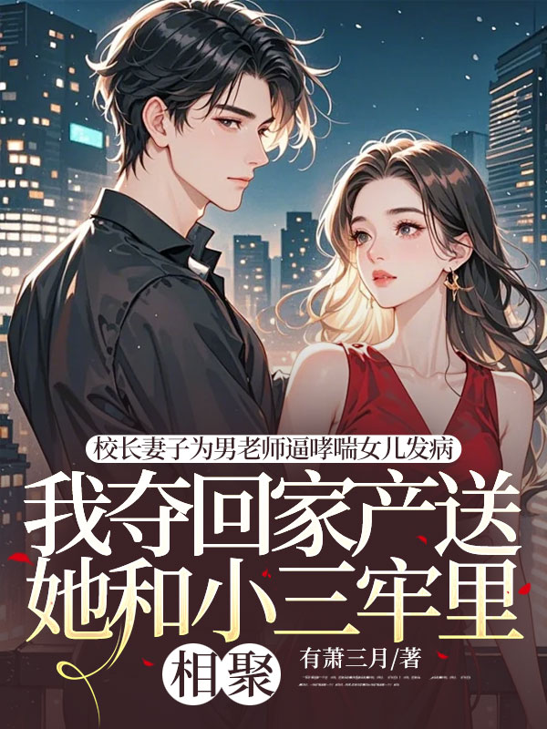 校长妻子为男老师逼哮喘女儿发病,我夺回家产送她和小三牢里相聚