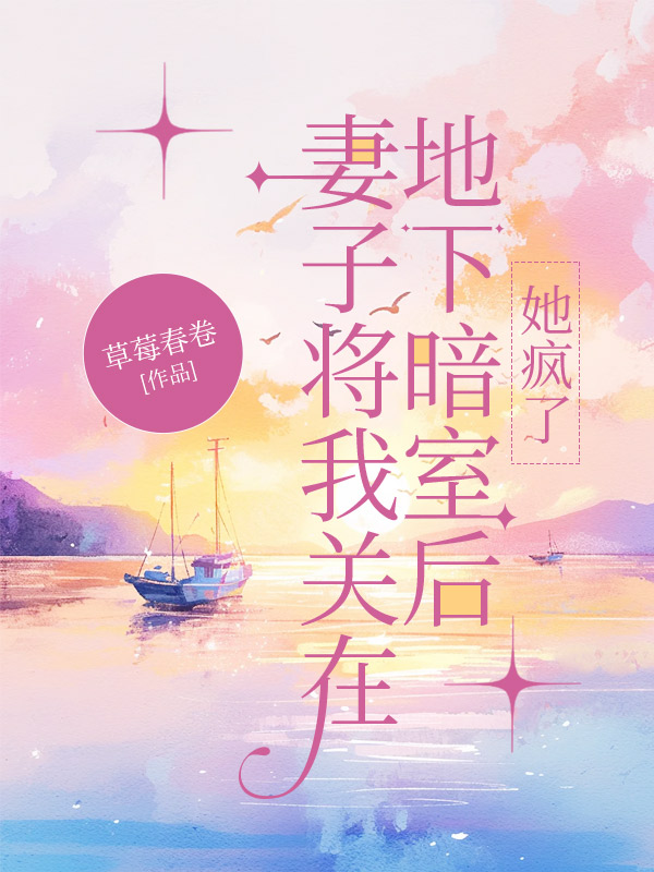 妻子将我关在地下暗室后，她疯了畅读精品正版