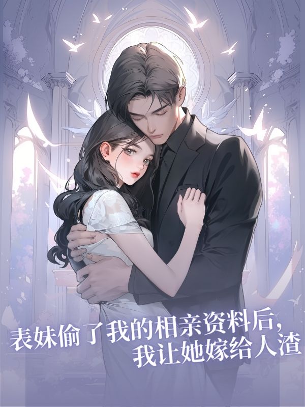 表妹偷了我的相亲资料后,我让她嫁给人渣