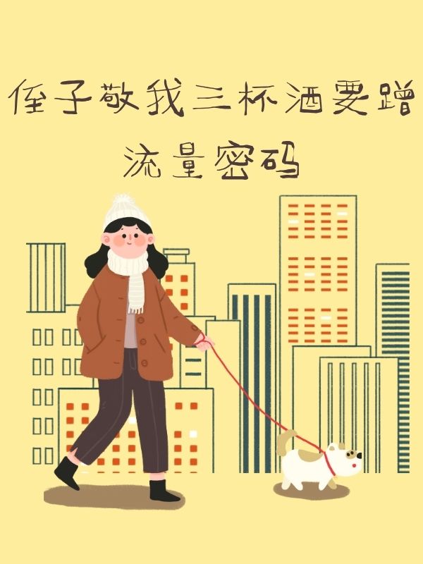 侄子敬我三杯酒要蹭流量密码