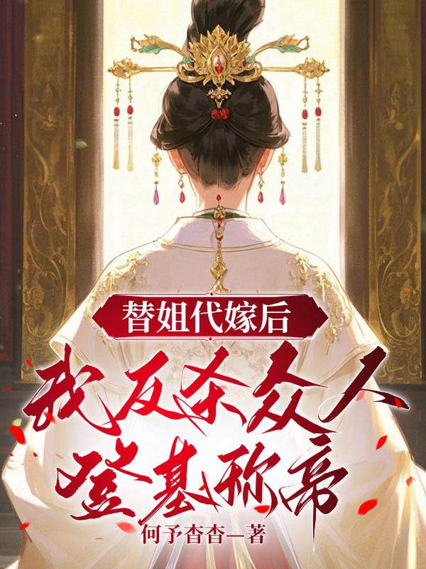 替姐代嫁后，我反殺眾人登基稱(chēng)帝新篇章：隱藏的真相（宋律回虞明燭陸霽川）的情感糾葛與命運(yùn)抉擇！