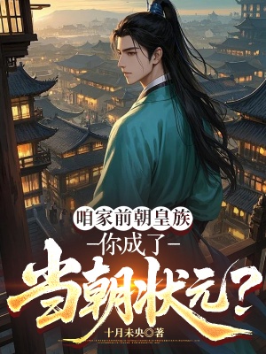 咱家前朝皇族,你成了当朝状元?