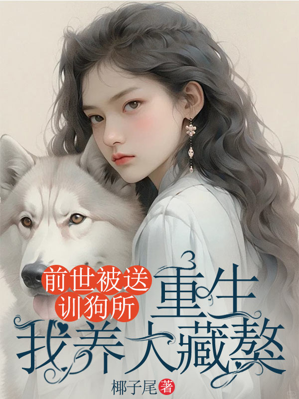 姜圓圓從前蕭惜染的命運(yùn)與情感糾葛前世被送訓(xùn)狗所，重生我養(yǎng)大藏獒新篇章揭秘，彩蛋不斷……