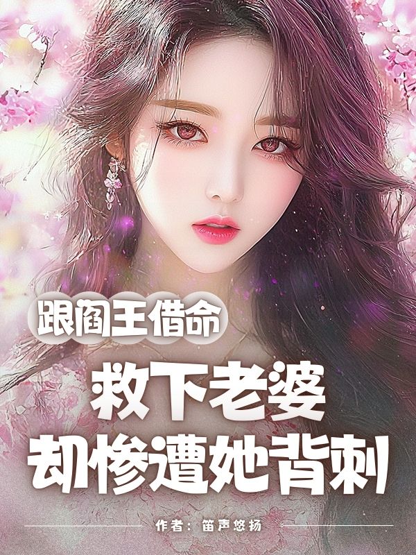 跟閻王借命救下老婆，卻慘遭她背刺（柳嫣蘇梅）無刪減在線+起點章節+連載中