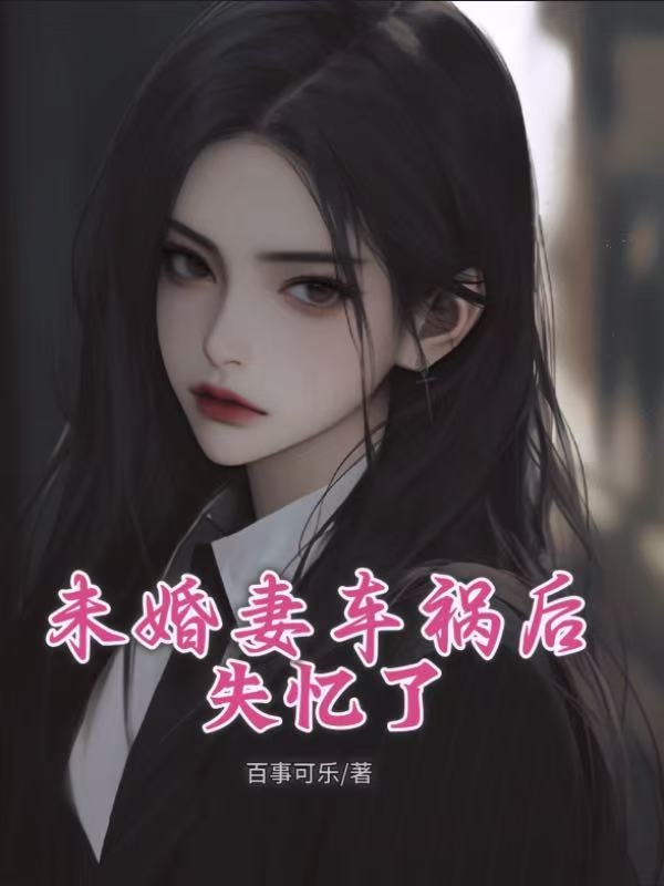 未婚妻車禍后失憶了完整在線閱讀（馮秋雨）熱更章節(jié)列表