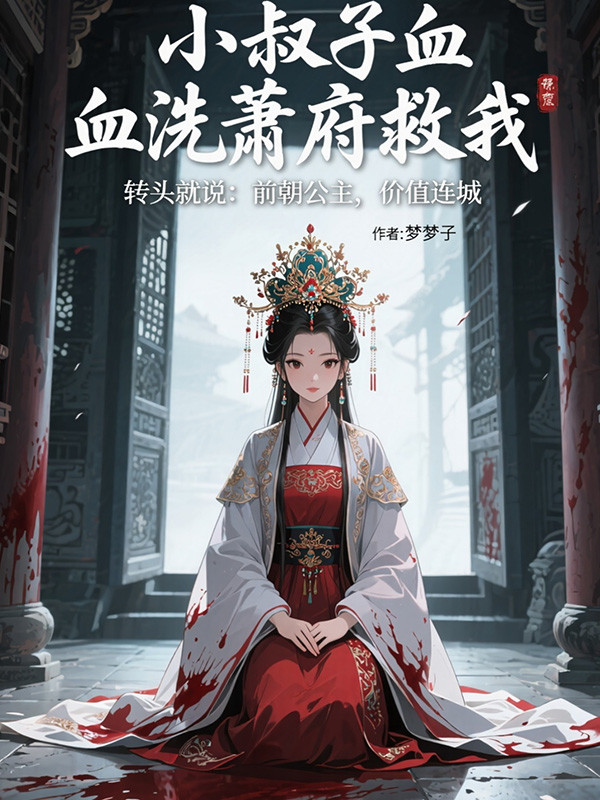 （萧北辰玉堂）的情感纠葛与命运抉择小叔子血洗萧府救我，转头就说：前朝公主，价值连城新篇章：隐藏的真相！