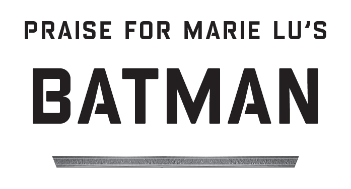 PRAISE FOR MARIE LU’S: BATMAN