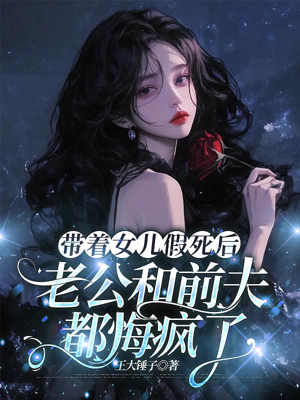 带着女儿假死后，老公和前夫都悔疯了全文章节