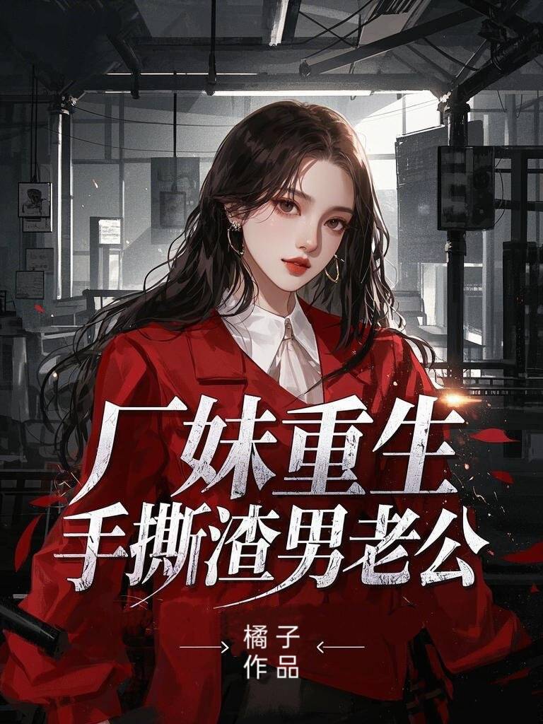 厂妹重生,手撕渣男老公