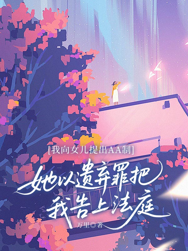 我向女儿提出AA制,她以遗弃罪把我告上法庭